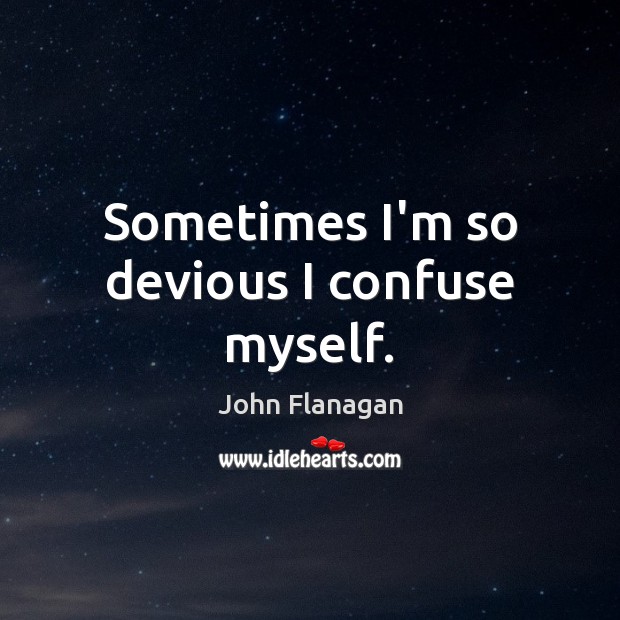 Sometimes I’m so devious I confuse myself. John Flanagan Picture Quote