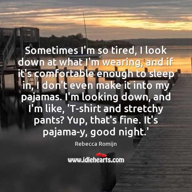 Sometimes I’m so tired, I look down at what I’m wearing, and Good Night Quotes Image