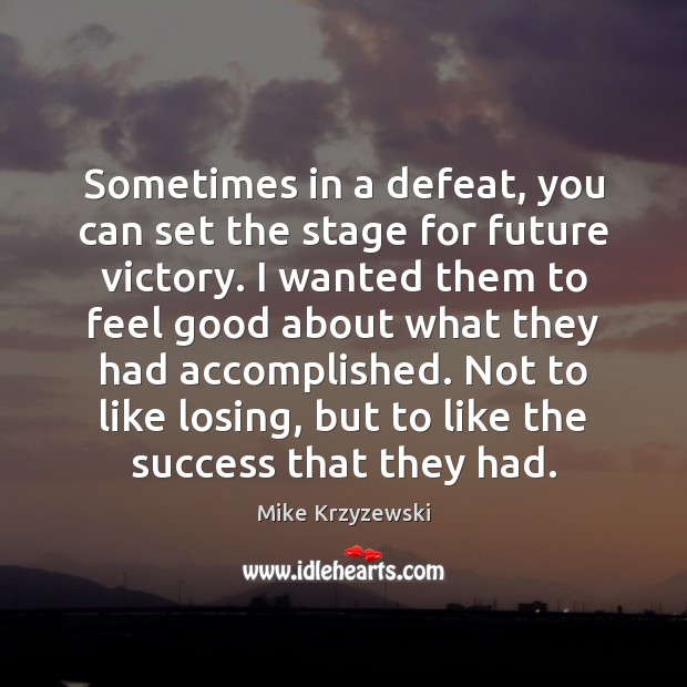 Sometimes in a defeat, you can set the stage for future victory. Mike Krzyzewski Picture Quote