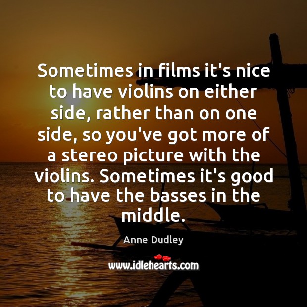 Sometimes in films it’s nice to have violins on either side, rather Anne Dudley Picture Quote