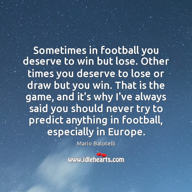 Sometimes in football you deserve to win but lose. Other times you Mario Balotelli Picture Quote