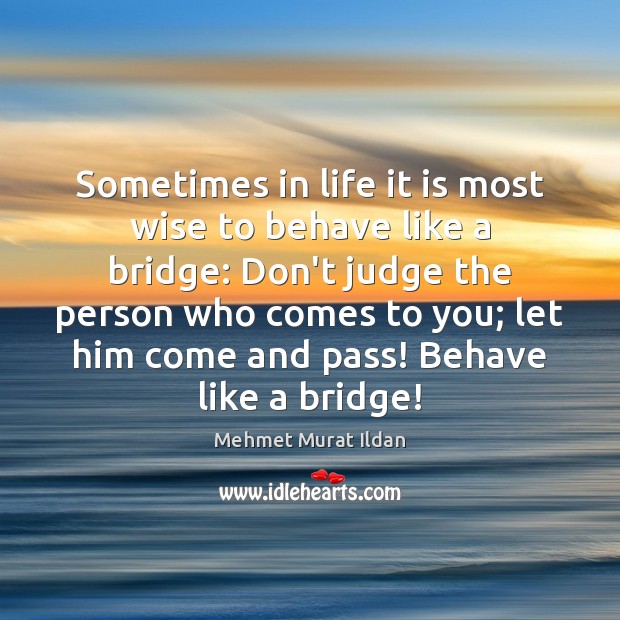 Sometimes in life it is most wise to behave like a bridge: Don’t Judge Quotes Image