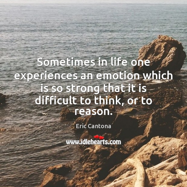 Sometimes in life one experiences an emotion which is so strong that Eric Cantona Picture Quote
