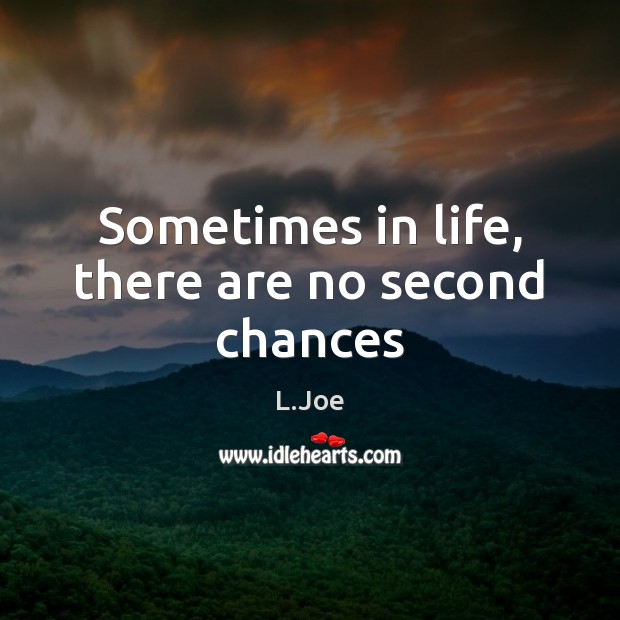 Sometimes in life, there are no second chances L.Joe Picture Quote