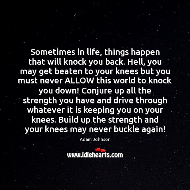 Sometimes in life, things happen that will knock you back. Hell, you Adam Johnson Picture Quote
