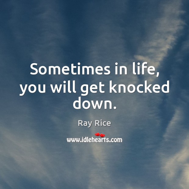 Sometimes in life, you will get knocked down. Ray Rice Picture Quote