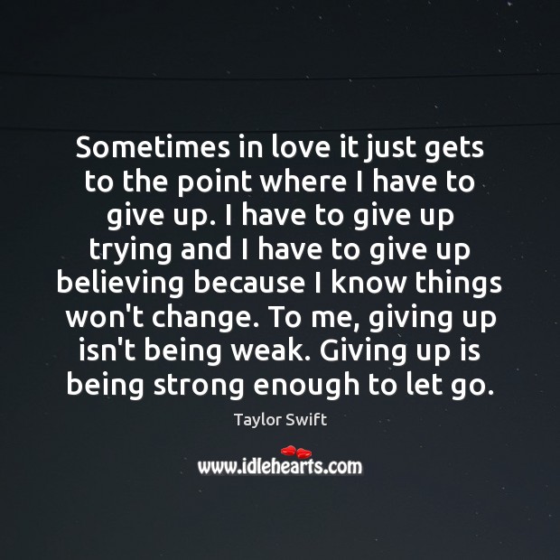 Sometimes in love it just gets to the point where I have Being Strong Quotes Image