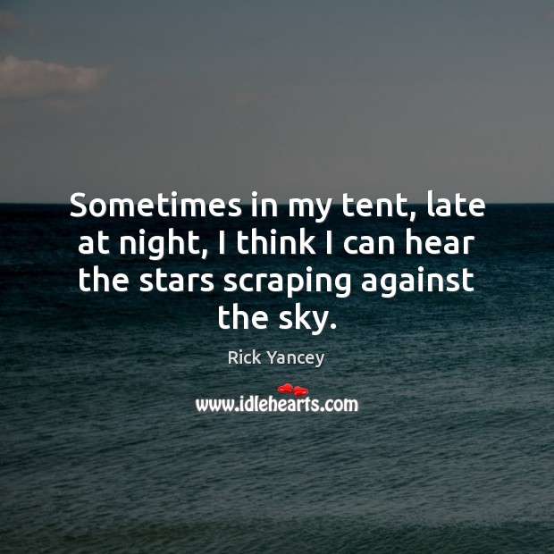 Sometimes in my tent, late at night, I think I can hear Rick Yancey Picture Quote