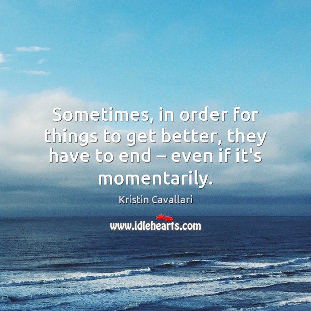 Sometimes, in order for things to get better, they have to end – 