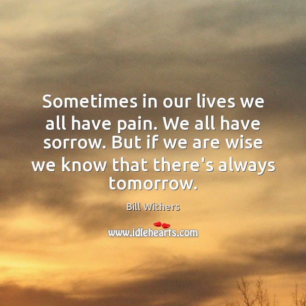 Sometimes in our lives we all have pain. We all have sorrow. Bill Withers Picture Quote