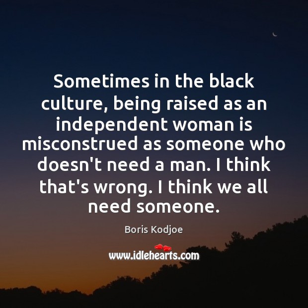 Sometimes in the black culture, being raised as an independent woman is Boris Kodjoe Picture Quote