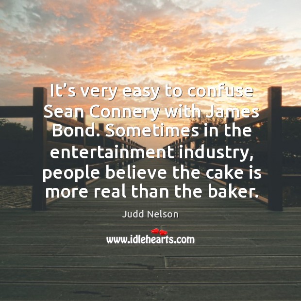 Sometimes in the entertainment industry, people believe the cake is more real than the baker. Judd Nelson Picture Quote