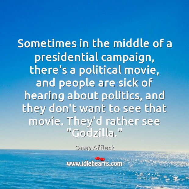 Sometimes in the middle of a presidential campaign, there’s a political movie, Casey Affleck Picture Quote