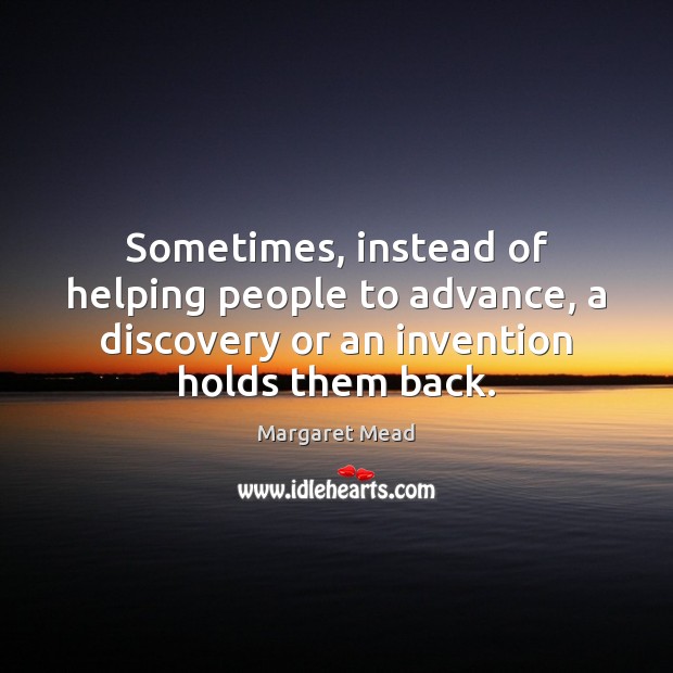 Sometimes, instead of helping people to advance, a discovery or an invention Image