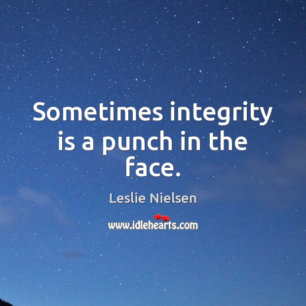 Sometimes integrity is a punch in the face. Integrity Quotes Image