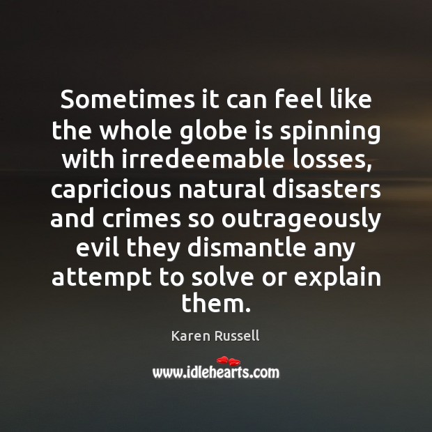 Sometimes it can feel like the whole globe is spinning with irredeemable Karen Russell Picture Quote