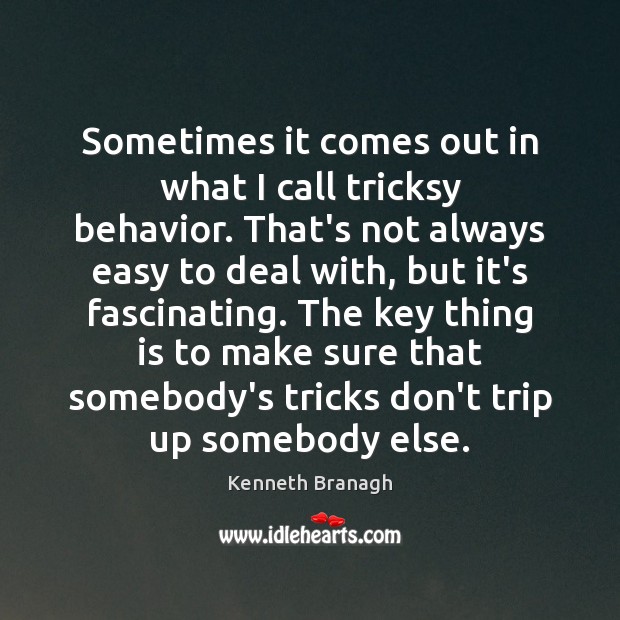 Sometimes it comes out in what I call tricksy behavior. That’s not Kenneth Branagh Picture Quote