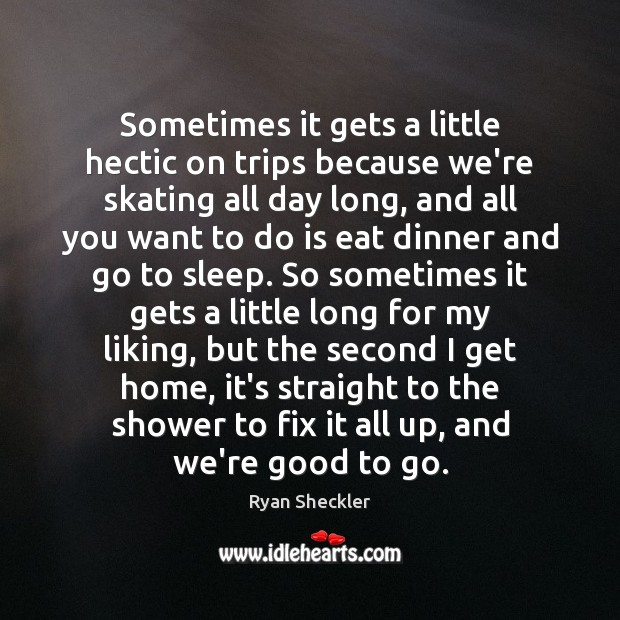 Sometimes it gets a little hectic on trips because we’re skating all Ryan Sheckler Picture Quote