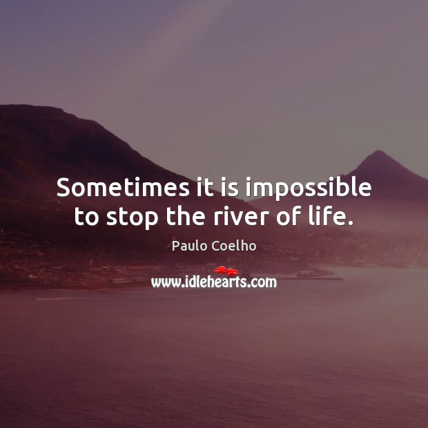 Sometimes it is impossible to stop the river of life. Image
