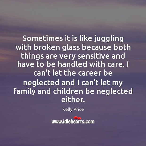 Sometimes it is like juggling with broken glass because both things are Kelly Price Picture Quote