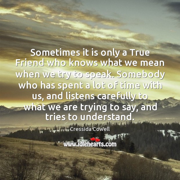 Sometimes it is only a True Friend who knows what we mean Cressida Cowell Picture Quote