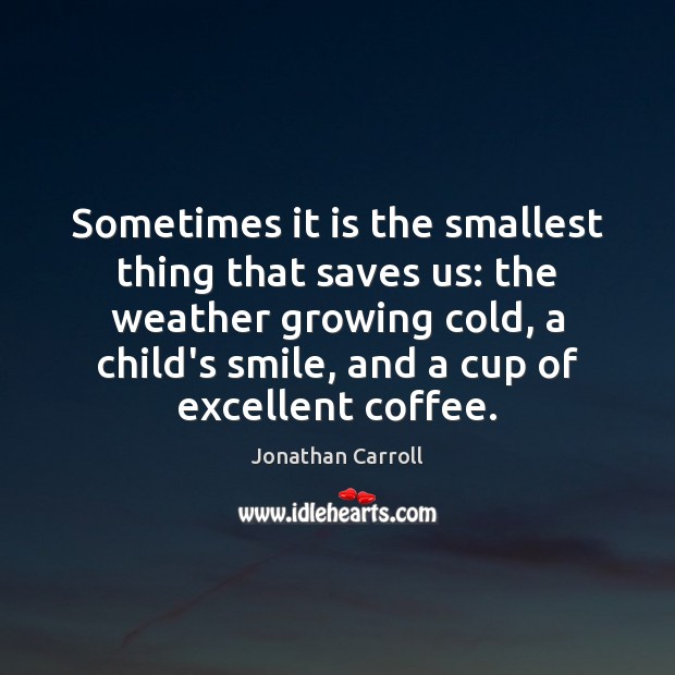Sometimes it is the smallest thing that saves us: the weather growing Coffee Quotes Image