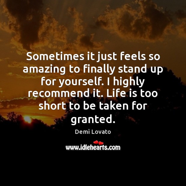 Sometimes it just feels so amazing to finally stand up for yourself. Life is Too Short Quotes Image
