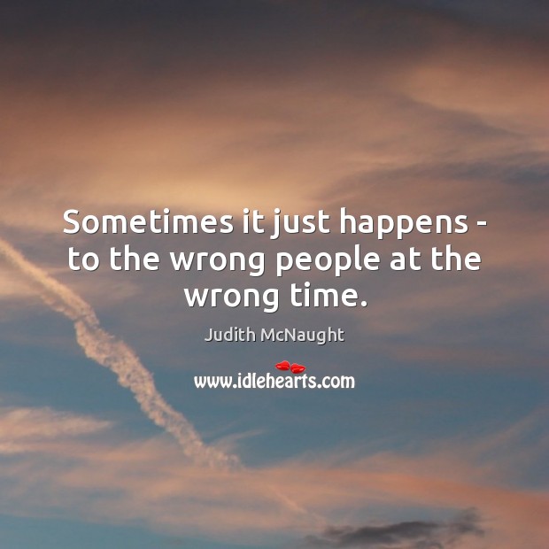 Sometimes it just happens – to the wrong people at the wrong time. Judith McNaught Picture Quote