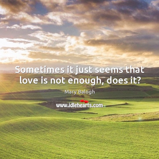 Sometimes it just seems that love is not enough, does it? Love Is Quotes Image