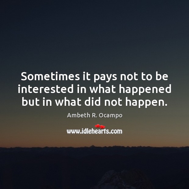 Sometimes it pays not to be interested in what happened but in what did not happen. Image