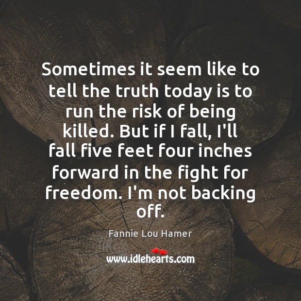 Sometimes it seem like to tell the truth today is to run Fannie Lou Hamer Picture Quote