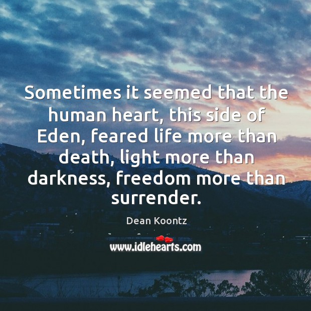 Sometimes it seemed that the human heart, this side of Eden, feared Dean Koontz Picture Quote