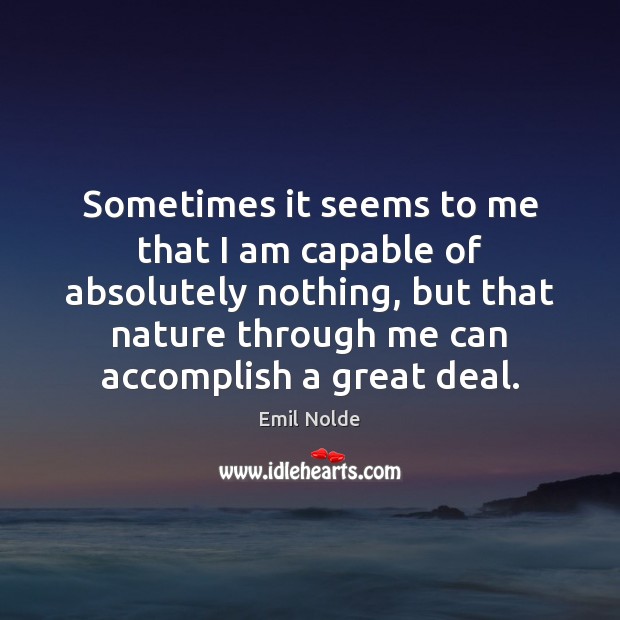 Sometimes it seems to me that I am capable of absolutely nothing, Emil Nolde Picture Quote