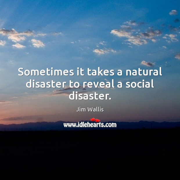 Sometimes it takes a natural disaster to reveal a social disaster. Image