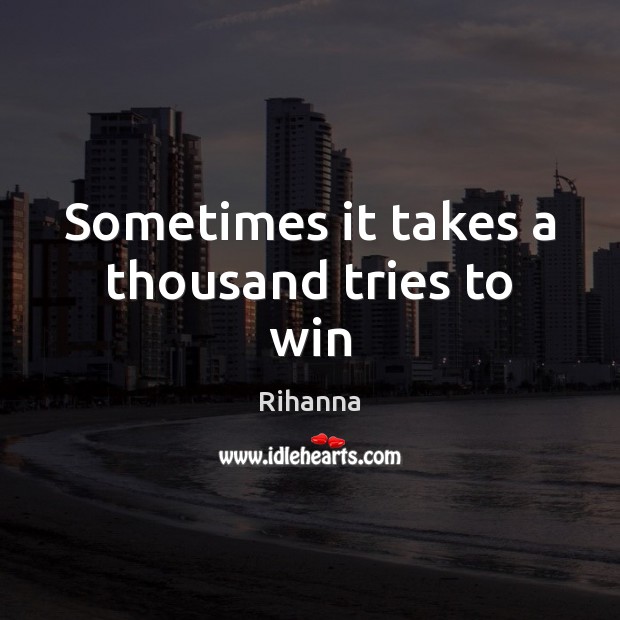 Sometimes it takes a thousand tries to win Rihanna Picture Quote