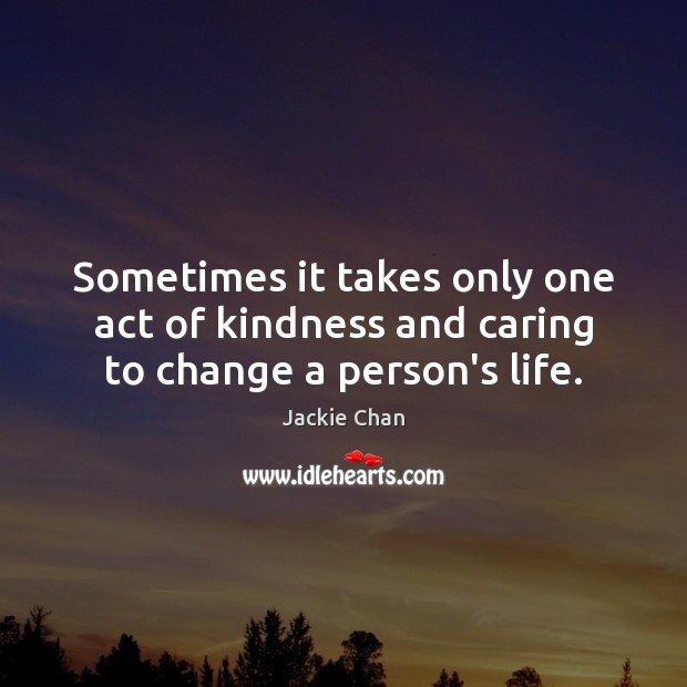Sometimes it takes only one act of kindness and caring to change a person’s life. Care Quotes Image