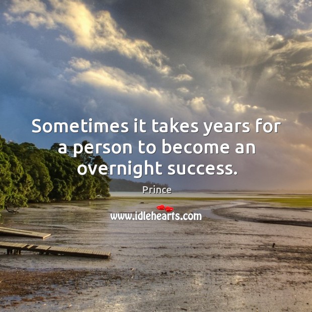 Sometimes it takes years for a person to become an overnight success. Prince Picture Quote