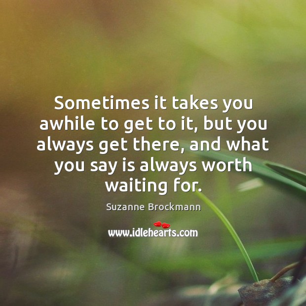 Sometimes it takes you awhile to get to it, but you always Suzanne Brockmann Picture Quote