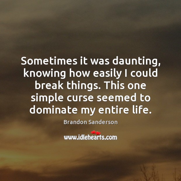 Sometimes it was daunting, knowing how easily I could break things. This Brandon Sanderson Picture Quote