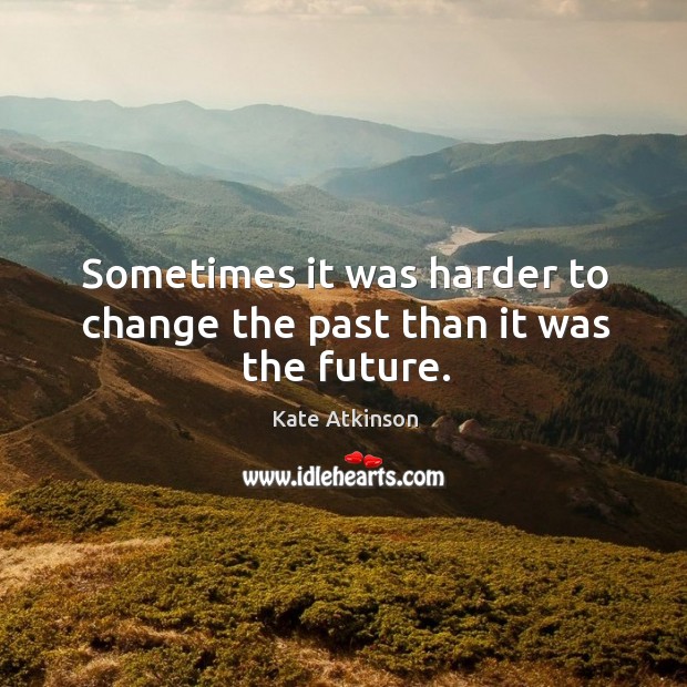 Sometimes it was harder to change the past than it was the future. Image