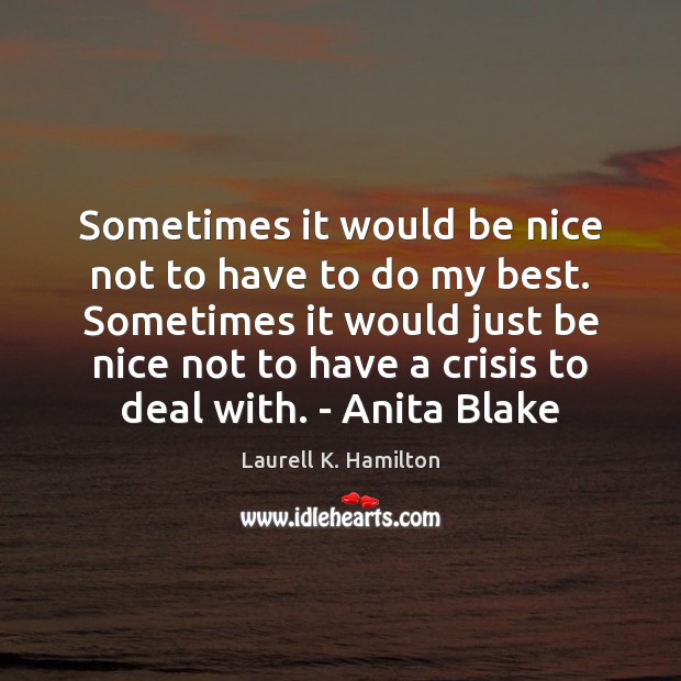 Sometimes it would be nice not to have to do my best. Be Nice Quotes Image