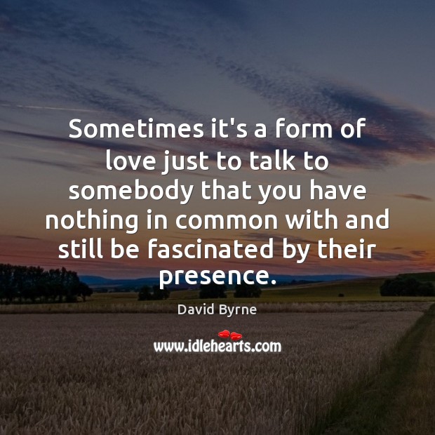 Sometimes it’s a form of love just to talk to somebody that Image