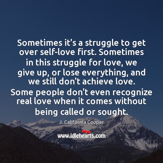 Sometimes it’s a struggle to get over self-love first. Sometimes in this Real Love Quotes Image