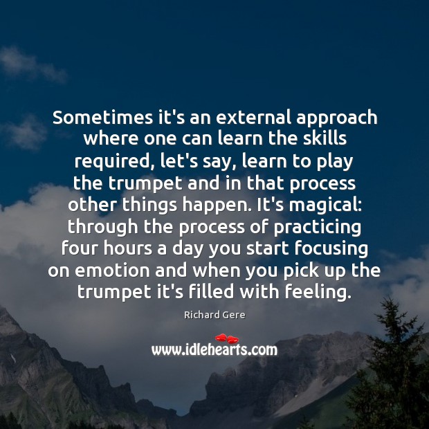 Sometimes it’s an external approach where one can learn the skills required, Richard Gere Picture Quote
