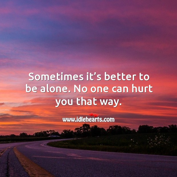 Sometimes it’s better to be alone. No one can hurt you that way. Image