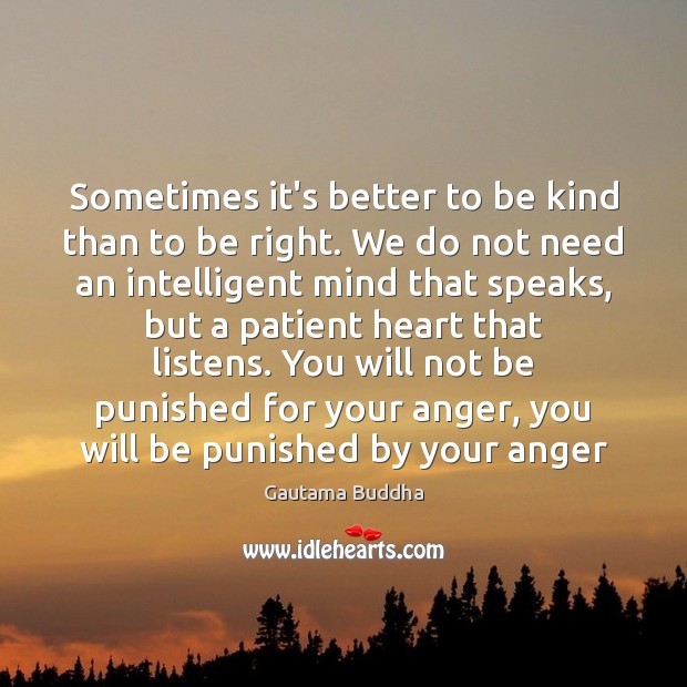 Sometimes it’s better to be kind than to be right. We do Gautama Buddha Picture Quote