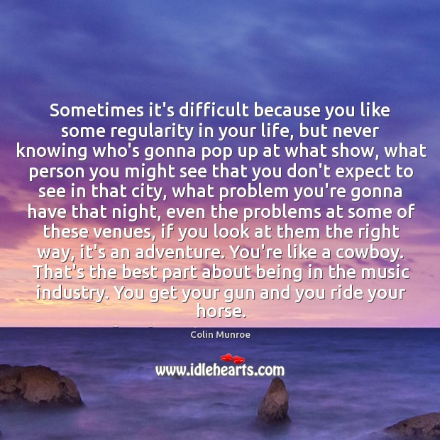 Sometimes it’s difficult because you like some regularity in your life, but Colin Munroe Picture Quote