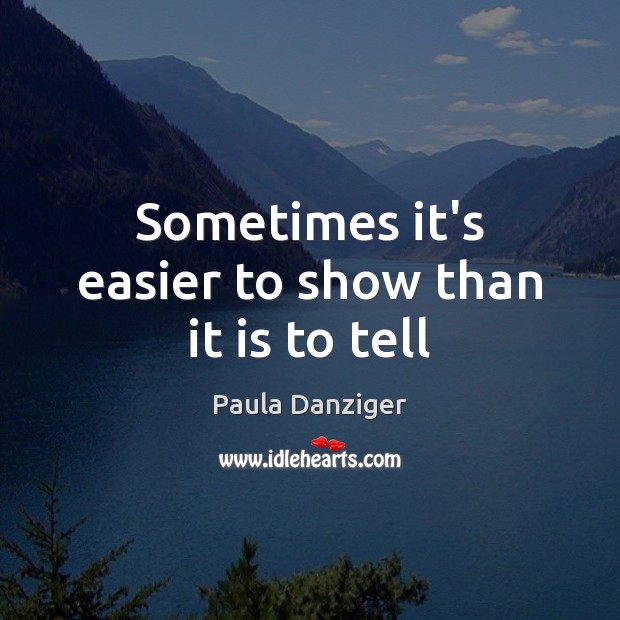 Sometimes it’s easier to show than it is to tell Paula Danziger Picture Quote