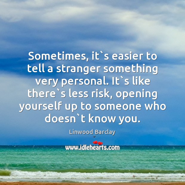 Sometimes, it`s easier to tell a stranger something very personal. It` Linwood Barclay Picture Quote