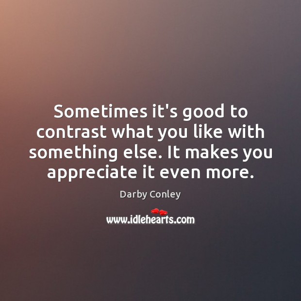 Sometimes it’s good to contrast what you like with something else. It Darby Conley Picture Quote